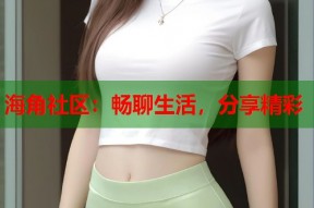 海角社区：畅聊生活，分享精彩