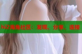 hi2海角社区：发现、分享、连接