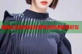 海角社区教你轻松留电话快速联系好友