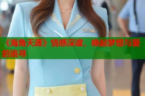 《海角天涯》情感深邃，唤起梦想与爱的追寻