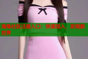 海角社区注册入口：快速加入，发现新世界