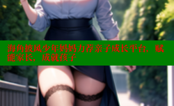 海角披风少年妈妈力荐亲子成长平台，赋能家长，成就孩子