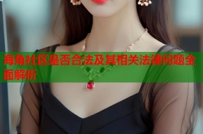 海角社区是否合法及其相关法律问题全面解析