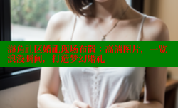 海角社区婚礼现场布置：高清图片，一览浪漫瞬间，打造梦幻婚礼