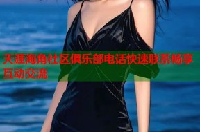 天涯海角社区俱乐部电话快速联系畅享互动交流