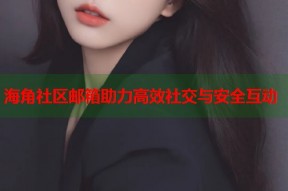 海角社区邮箱助力高效社交与安全互动