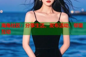 海角社区：分享生活，发布活动，邻里互动