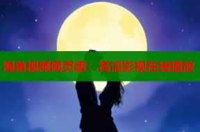 海角视频网页版：高清影视在线播放