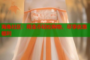 海角社区：用金币轻松购物，尽享优惠福利