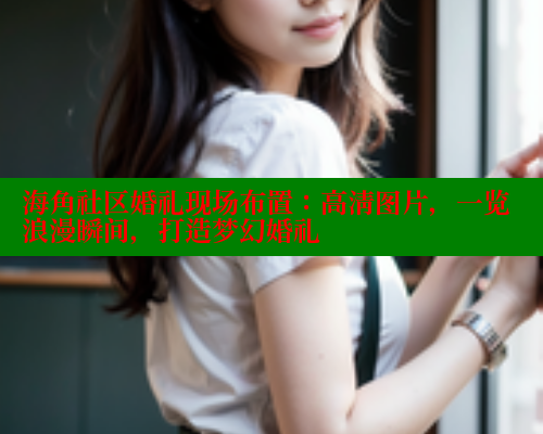 海角社区婚礼现场布置：高清图片，一览浪漫瞬间，打造梦幻婚礼 海角首页入口 第1张