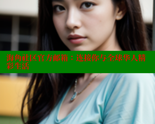 海角社区官方邮箱：连接你与全球华人精彩生活 海角社区 第2张