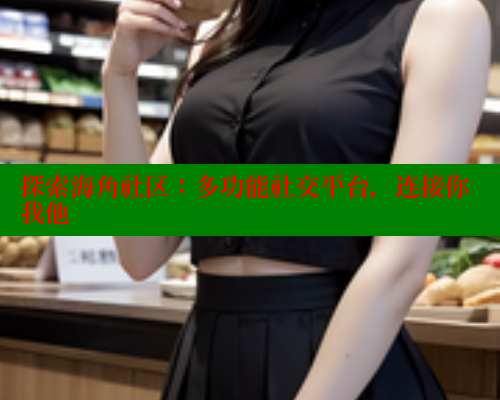 探索海角社区：多功能社交平台，连接你我他 欢迎回家海角社区 第1张