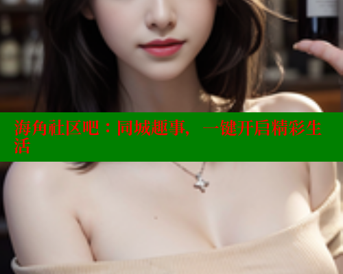 海角社区吧：同城趣事，一键开启精彩生活 2025海角首页登录入口 第1张
