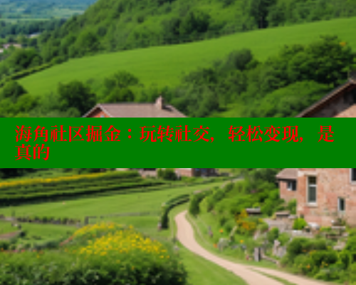 海角社区掘金：玩转社交，轻松变现，是真的 海角首页入口 第1张