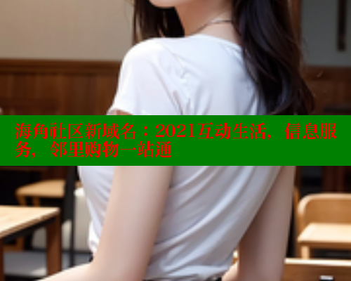 海角社区新域名：2021互动生活，信息服务，邻里购物一站通 海角社区 第2张