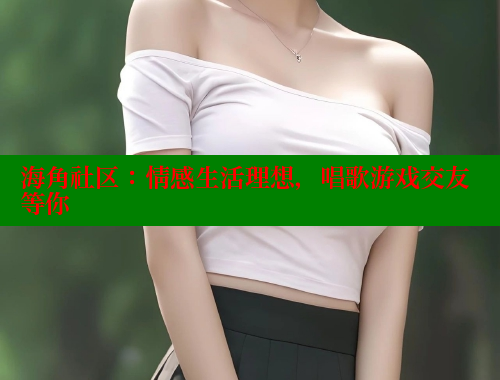 海角社区：情感生活理想，唱歌游戏交友等你 海角社区 第1张