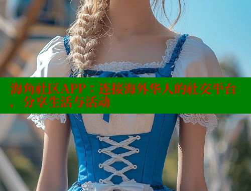 海角社区APP：连接海外华人的社交平台，分享生活与活动 海角首页入口 第1张