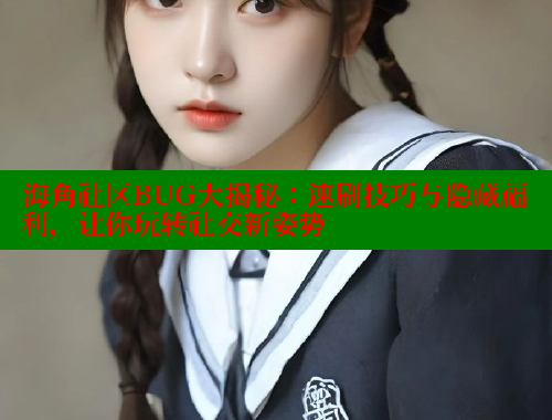 海角社区BUG大揭秘：速刷技巧与隐藏福利，让你玩转社交新姿势 欢迎回家海角社区 第1张