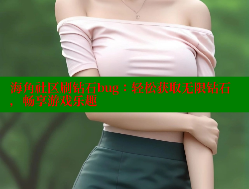海角社区刷钻石bug：轻松获取无限钻石，畅享游戏乐趣 海角首页入口 第1张