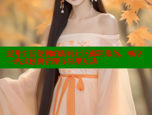 提升生活便利的海角社区邮箱服务，畅享一站式包裹管理与邻里互动 海角社区 第1张