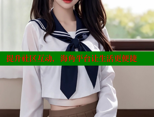 提升社区互动，海角平台让生活更便捷 海角社区 第1张