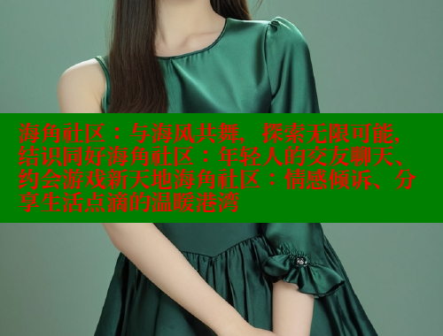 海角社区：与海风共舞，探索无限可能，结识同好海角社区：年轻人的交友聊天、约会游戏新天地海角社区：情感倾诉、分享生活点滴的温暖港湾 海角首页入口 第2张