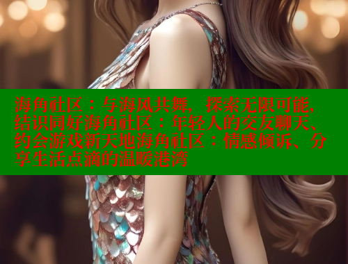 海角社区：与海风共舞，探索无限可能，结识同好海角社区：年轻人的交友聊天、约会游戏新天地海角社区：情感倾诉、分享生活点滴的温暖港湾 海角首页入口 第1张