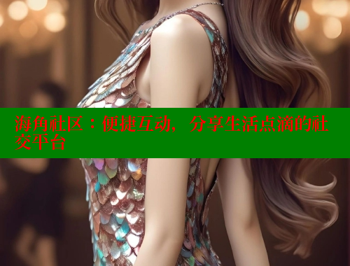 海角社区：便捷互动，分享生活点滴的社交平台 海角社区 第1张