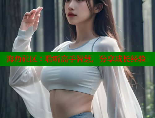 海角社区：聆听高手智慧，分享成长经验 海角社区 第1张
