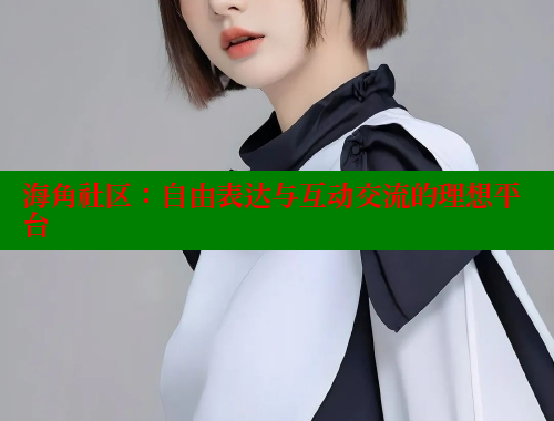 海角社区：自由表达与互动交流的理想平台 海角社区 第1张