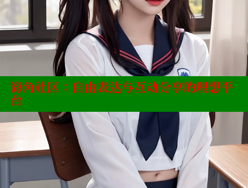 海角社区：自由表达与互动分享的理想平台 海角首页入口 第1张