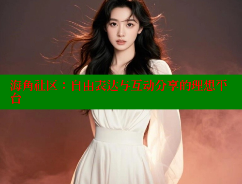 海角社区：自由表达与互动分享的理想平台 海角首页入口 第2张