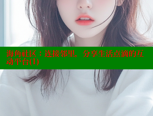 海角社区：连接邻里，分享生活点滴的互动平台(1) 海角首页入口 第1张