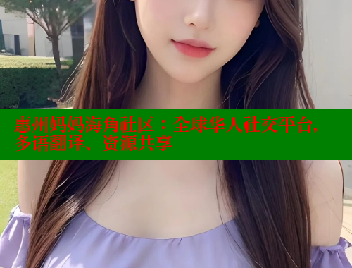惠州妈妈海角社区：全球华人社交平台，多语翻译、资源共享 海角首页入口 第1张