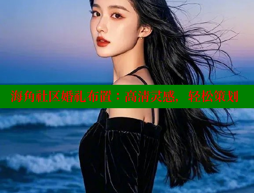 海角社区婚礼布置：高清灵感，轻松策划 海角社区 第1张