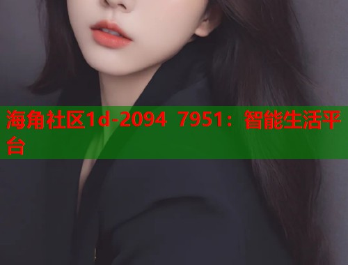 海角社区1d-2094 7951：智能生活平台  第1张