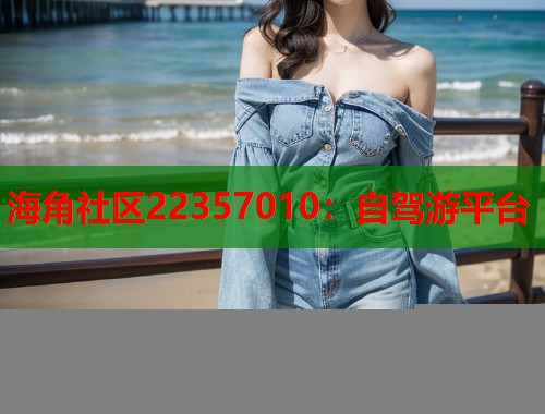 海角社区22357010：自驾游平台  第1张