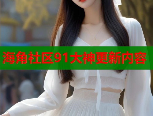 海角社区91大神更新内容  第1张
