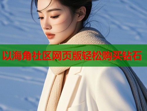 以海角社区网页版轻松购买钻石  第1张