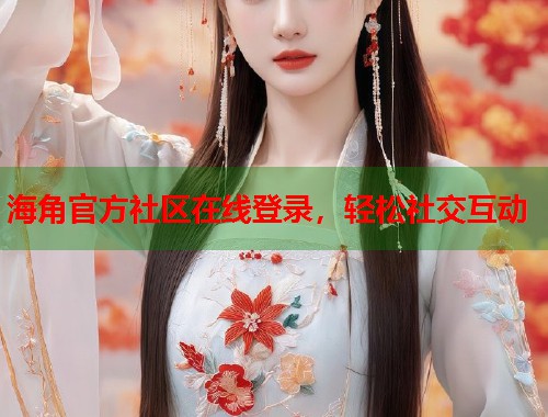 海角官方社区在线登录，轻松社交互动  第1张
