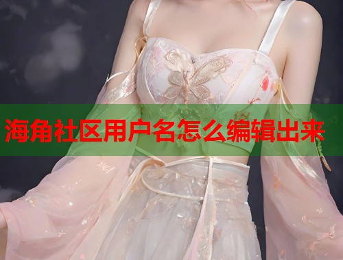 海角社区用户名怎么编辑出来  第1张