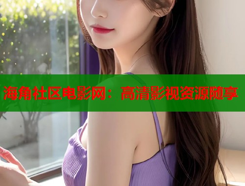 海角社区电影网：高清影视资源随享  第1张