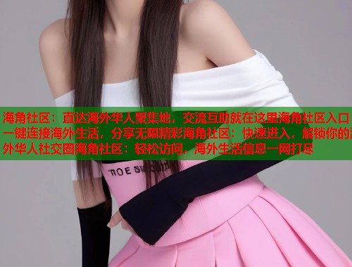 海角社区：直达海外华人聚集地，交流互助就在这里海角社区入口：一键连接海外生活，分享无限精彩海角社区：快速进入，解锁你的海外华人社交圈海角社区：轻松访问，海外生活信息一网打尽  第1张