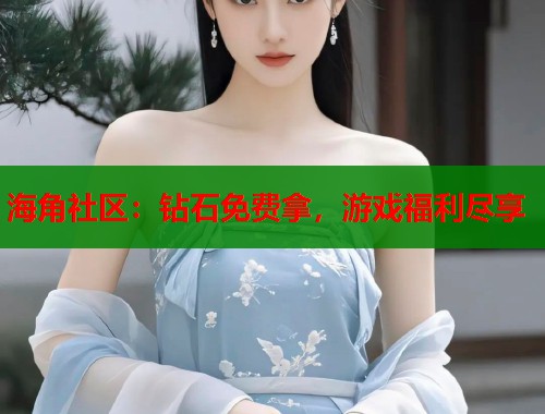 海角社区：钻石免费拿，游戏福利尽享  第1张