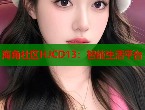 海角社区HJCD13：智能生活平台  第1张