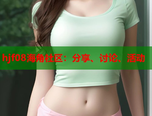 hjf08海角社区：分享、讨论、活动  第1张