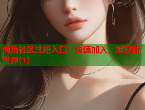 海角社区注册入口：快速加入，发现新世界(1)  第1张