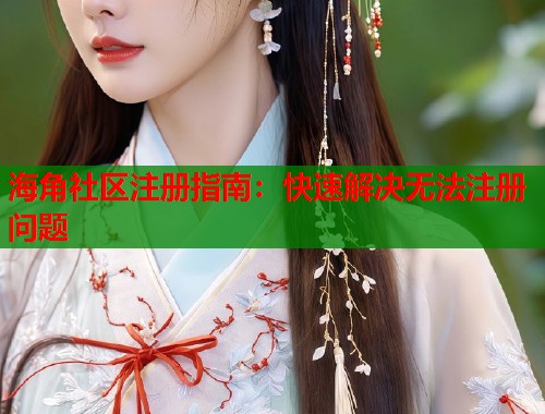 海角社区注册指南：快速解决无法注册问题  第1张