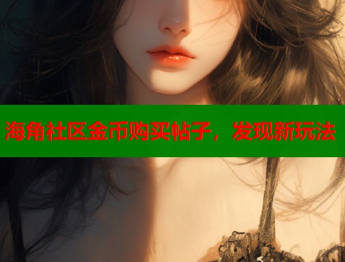 海角社区金币购买帖子，发现新玩法  第1张