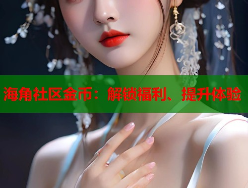 海角社区金币：解锁福利、提升体验  第1张
